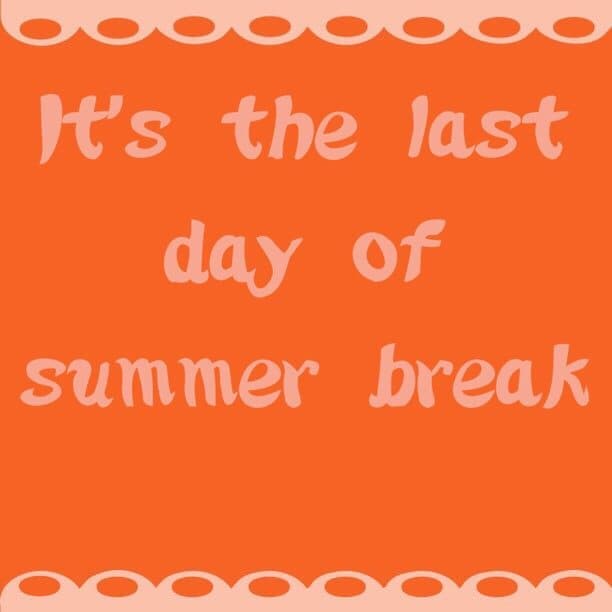 It's the last day of summer break