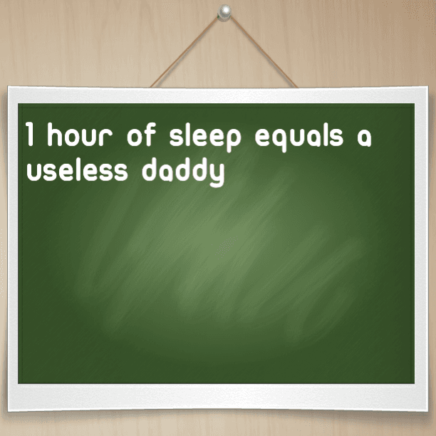 1 hour of sleep equals a useless Daddy