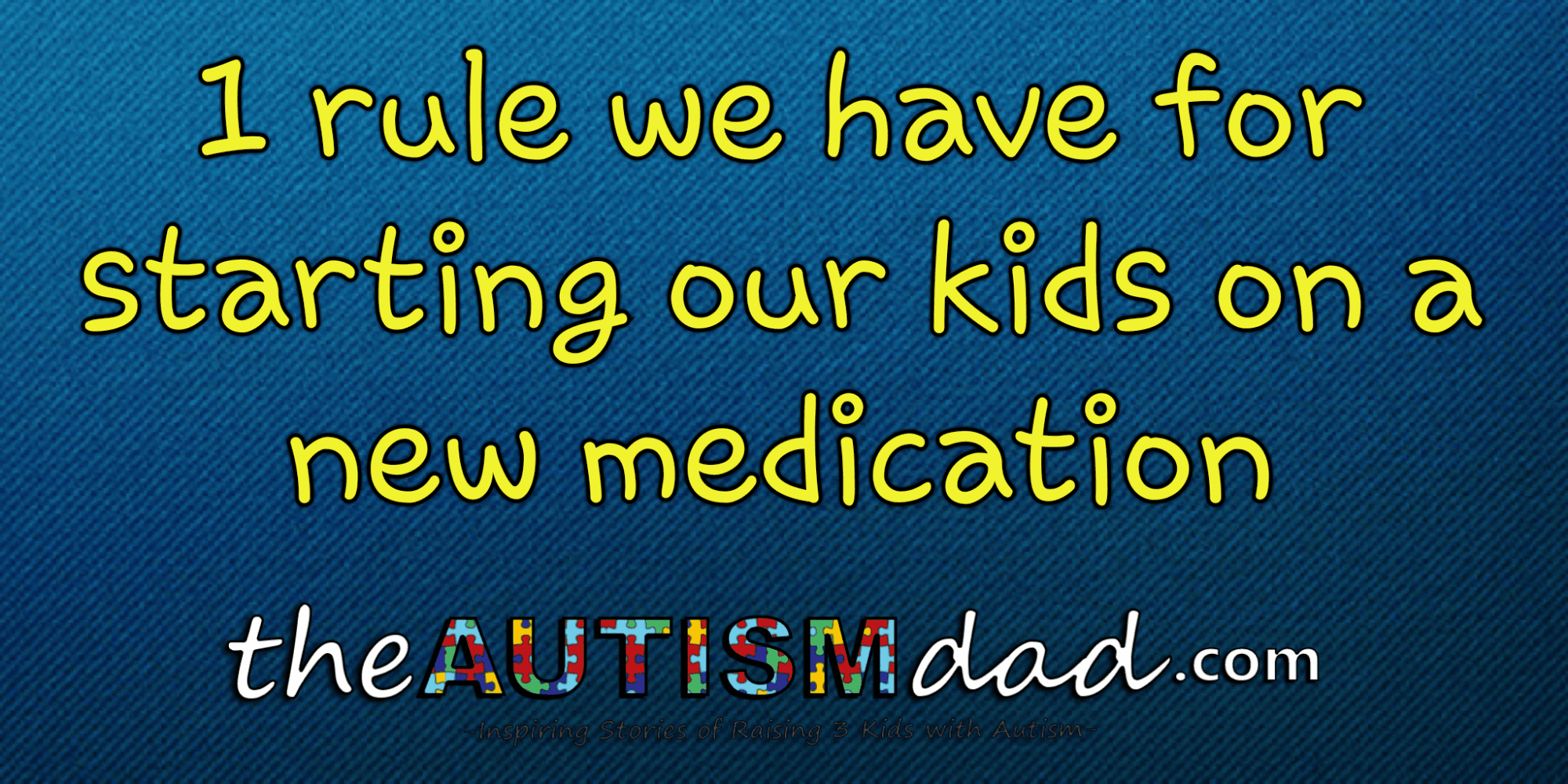 1 rule we have for starting our kids on a new medication