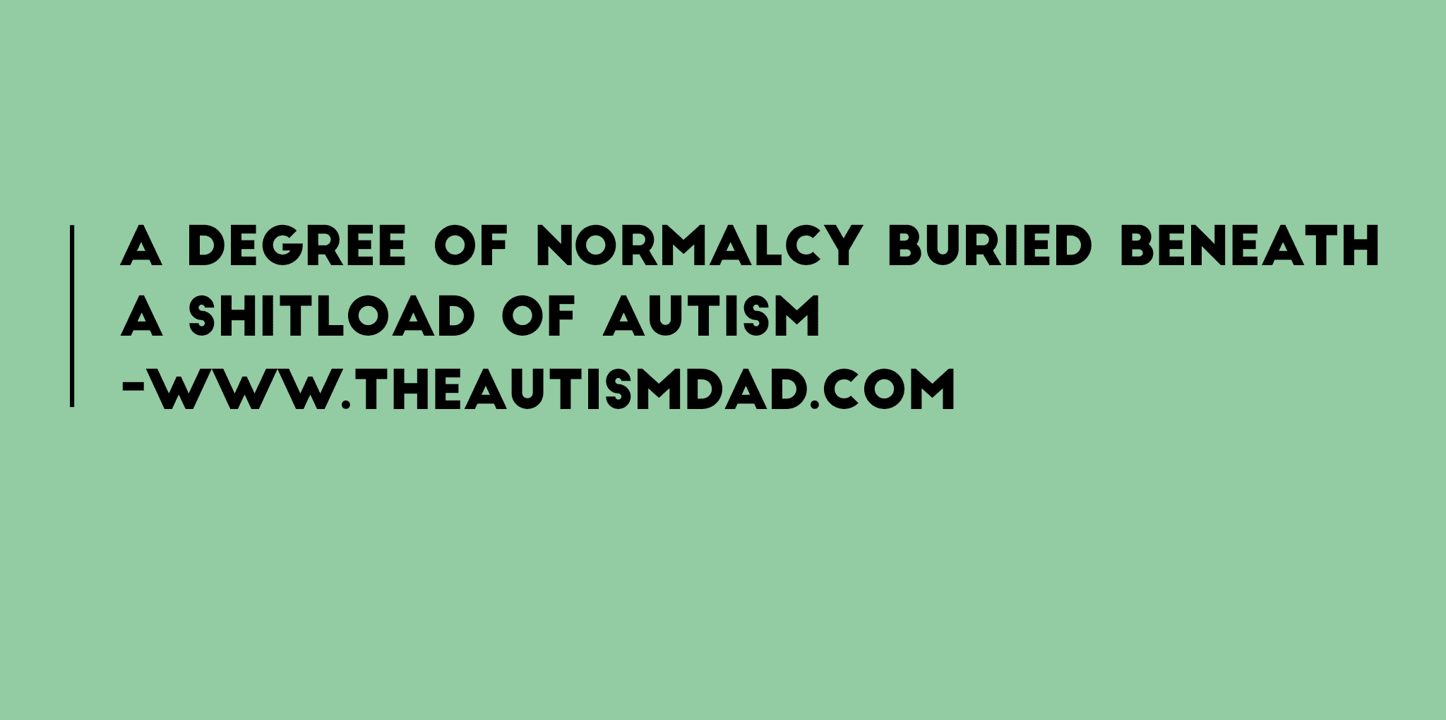 A degree of normalcy buried beneath a shitload of #Autism
