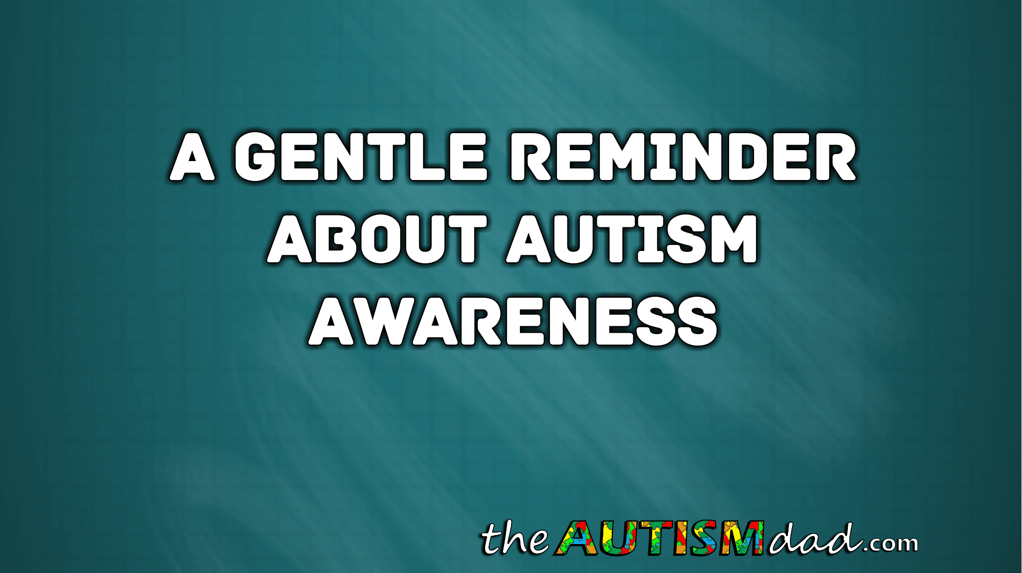 A gentle reminder about Autism Awareness