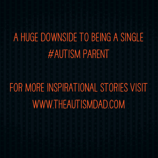 A huge downside to being a single #Autism Parent