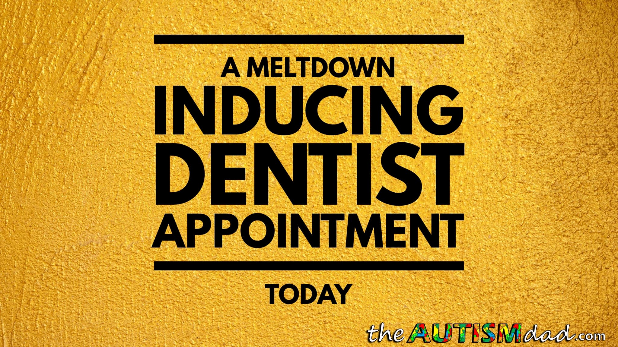 A meltdown inducing dentist appointment today