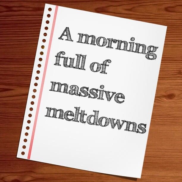 A morning full of massive meltdowns