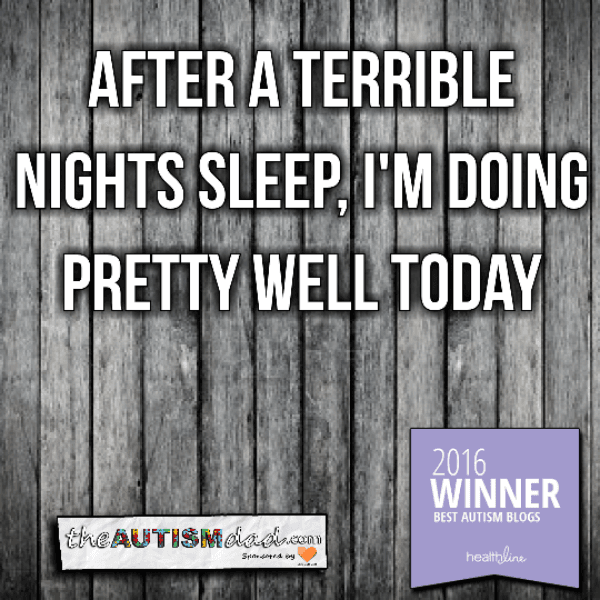 After a terrible nights sleep, I'm doing pretty well today