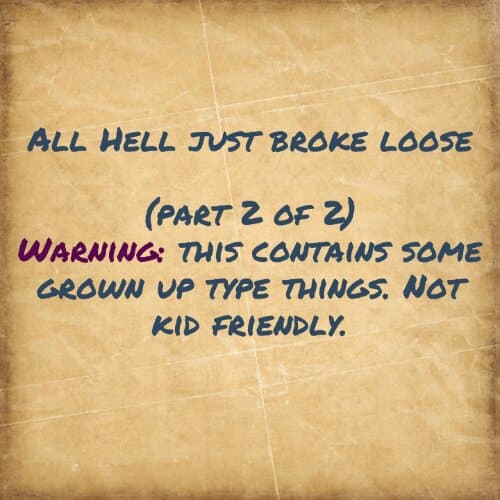 All Hell just broke loose (part 2 of 2)