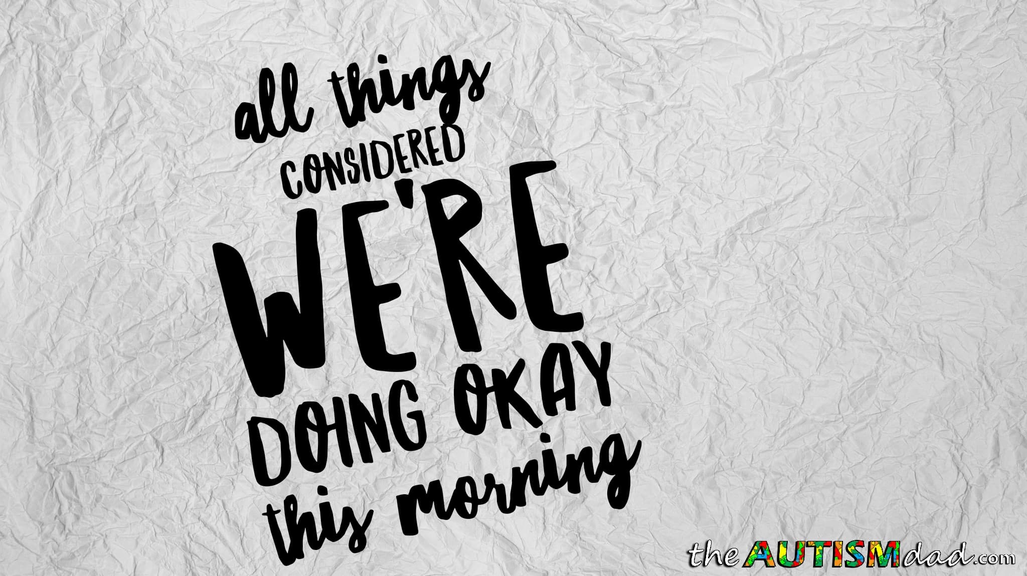 All things considered we're doing okay this morning