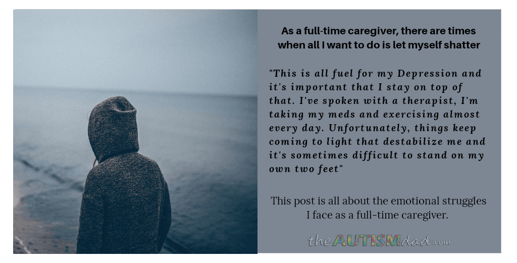 As a full-time caregiver, there are times when all I want to do is let myself shatter