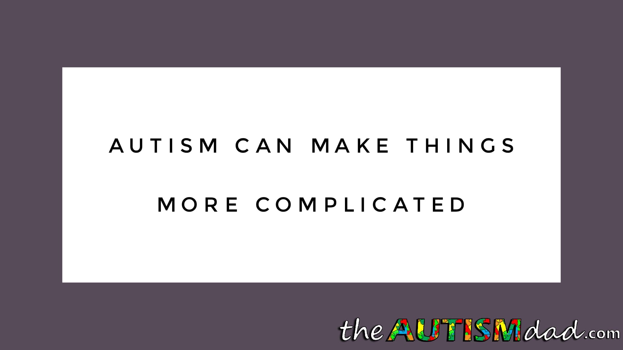 #Autism can make things more complicated