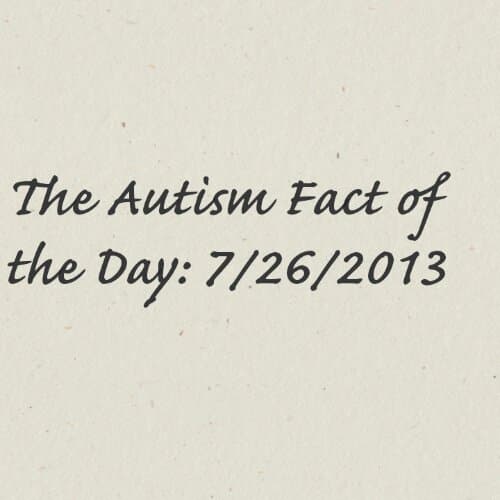 #Autism Fact of the day: 07/26/2013