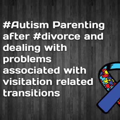 #Autism Parenting after #divorce and dealing with problems associated with visitation related transitions
