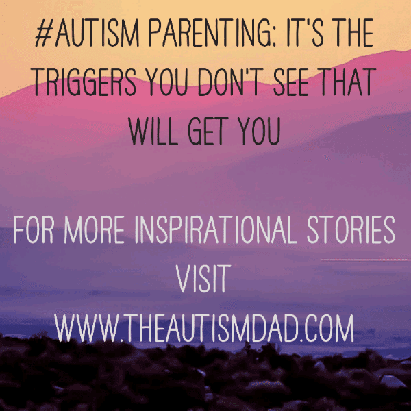 #Autism Parenting: It's the triggers you don't see that will get you