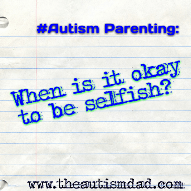 #Autism Parenting: When is it okay to be selfish?