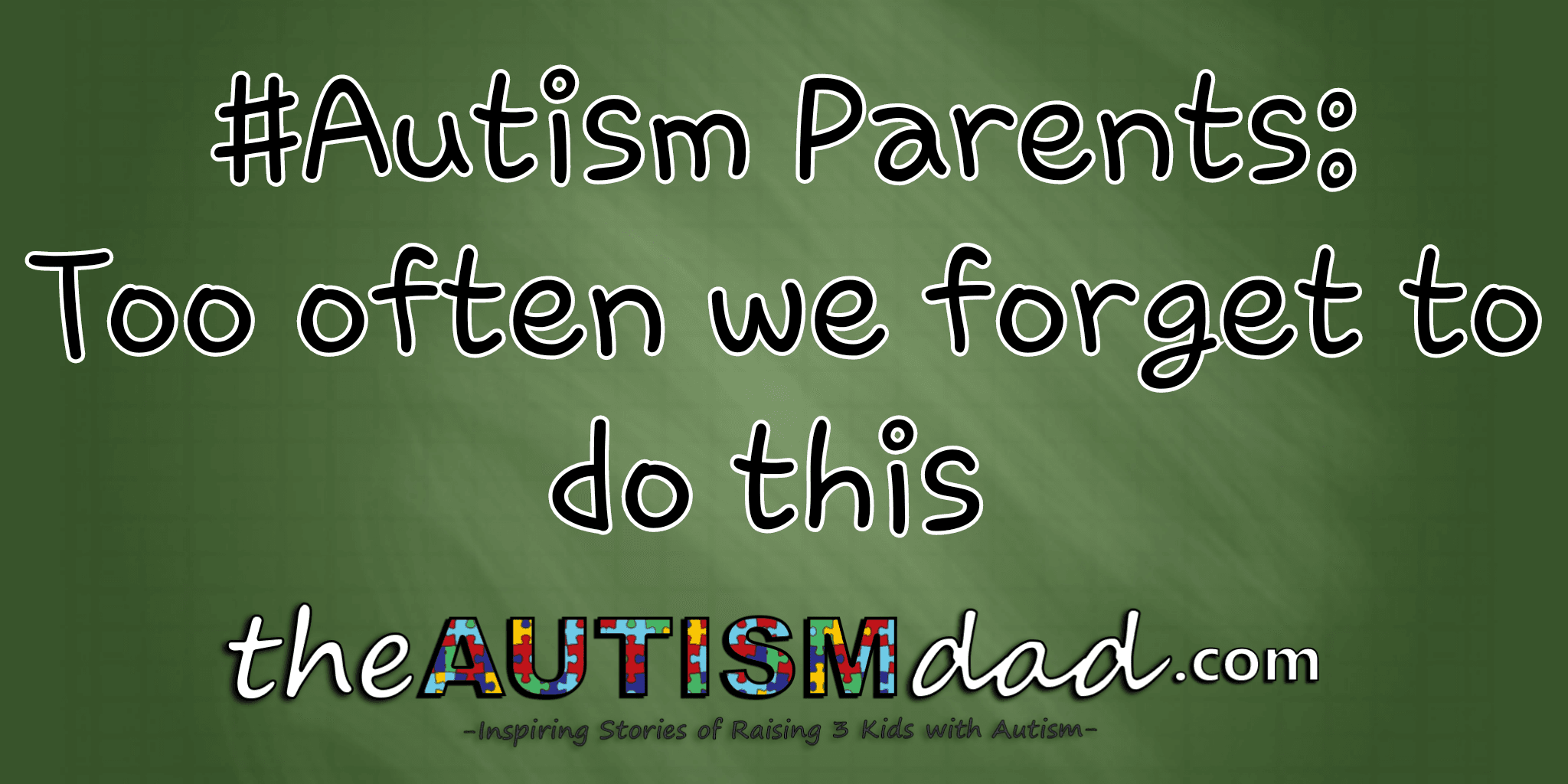 #Autism Parents: Too often we forget to do this