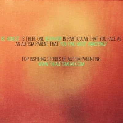 Be Honest: Is there one behavior in particular that you face as an Autism Parent that you find most annoying?