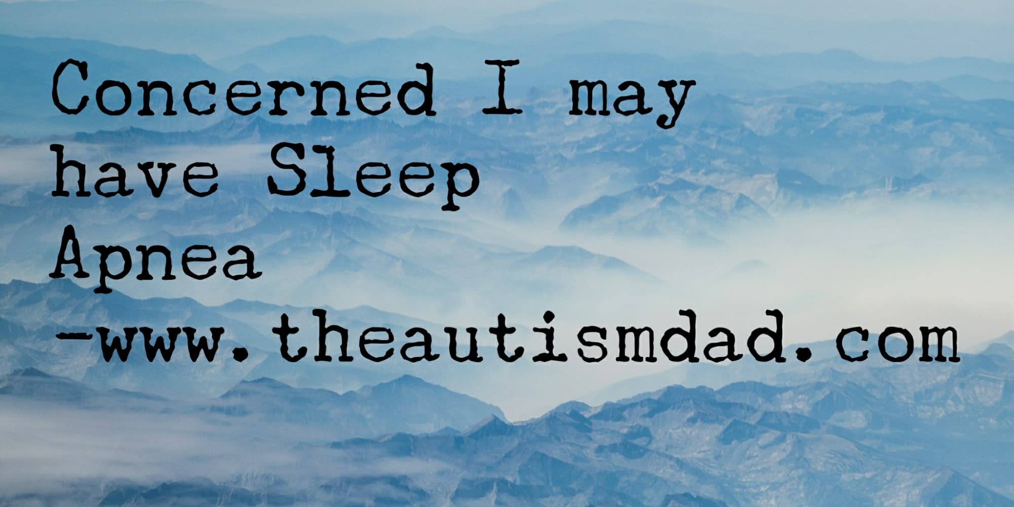 Concerned I may have Sleep Apnea