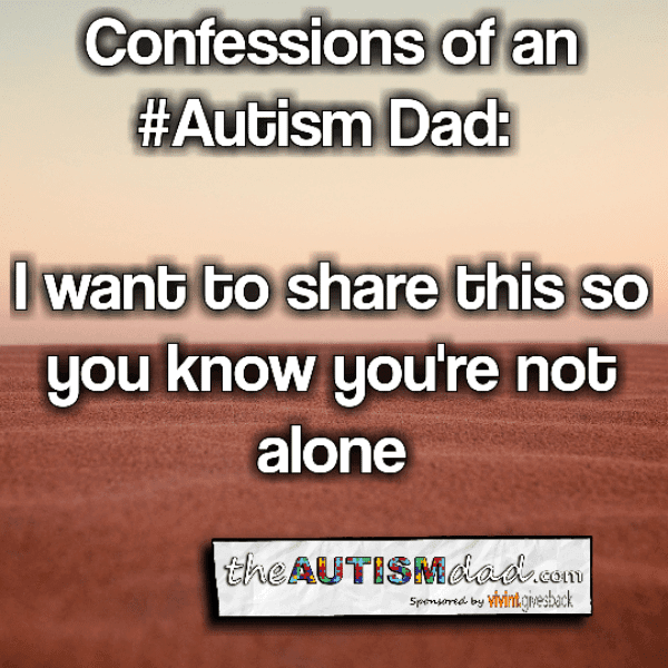 Confessions of an #Autism Dad: I want to share this so you know you're not alone