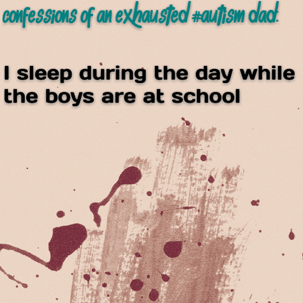 Confessions of an exhausted #Autism Dad: I sleep during the day while the boys are at school