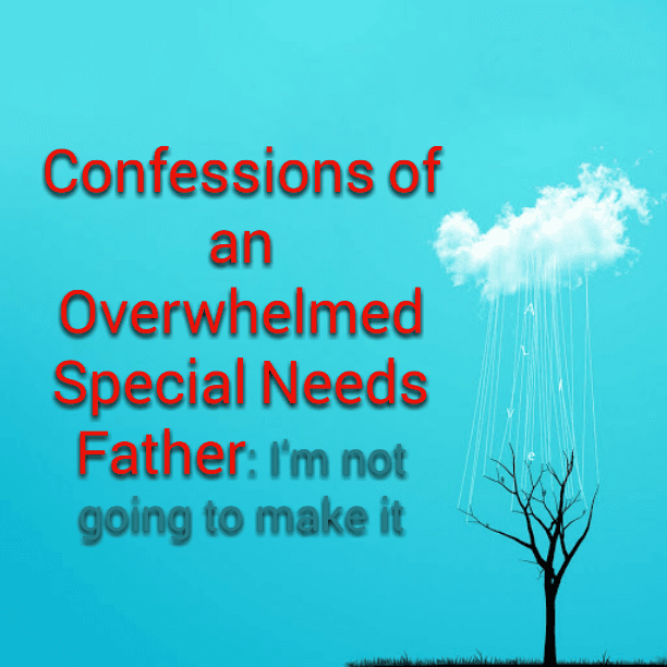 Confessions of an Overwhelmed Special Needs Father: I'm really angry and frustrated