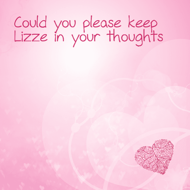 Could you please keep Lizze in your thoughts