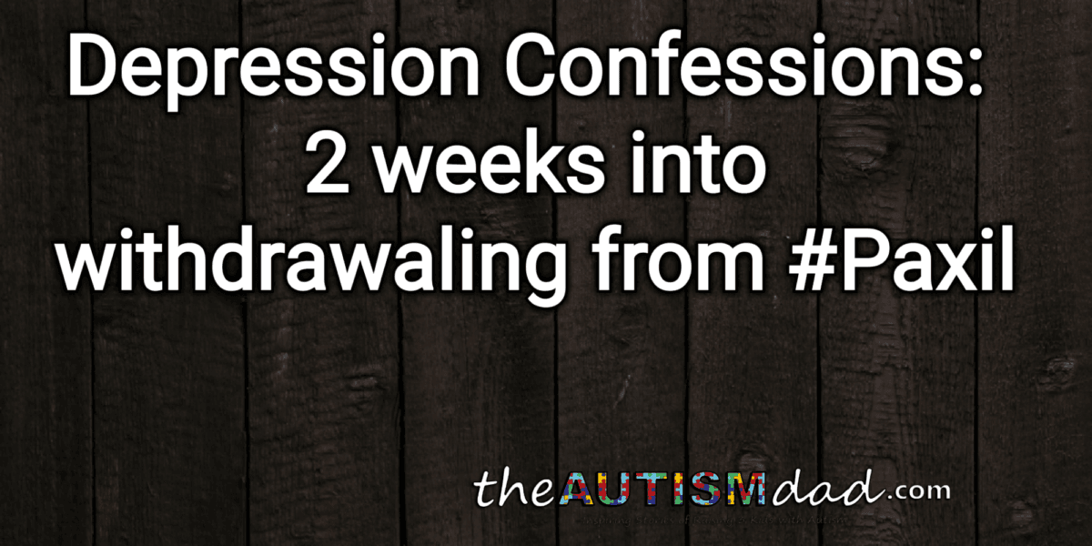 Depression Confessions: 2 weeks into withdrawaling from #Paxil