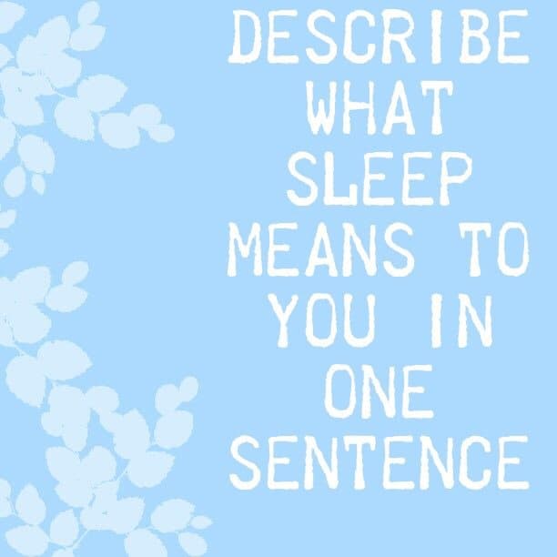 Describe what sleep means to you in one sentence
