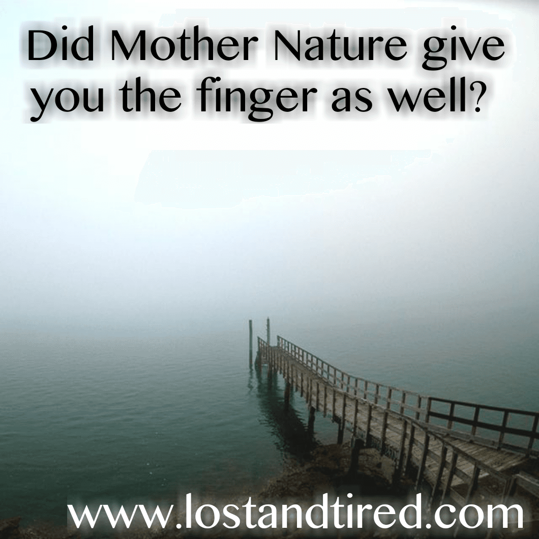 Did Mother Nature give you the finger as well?