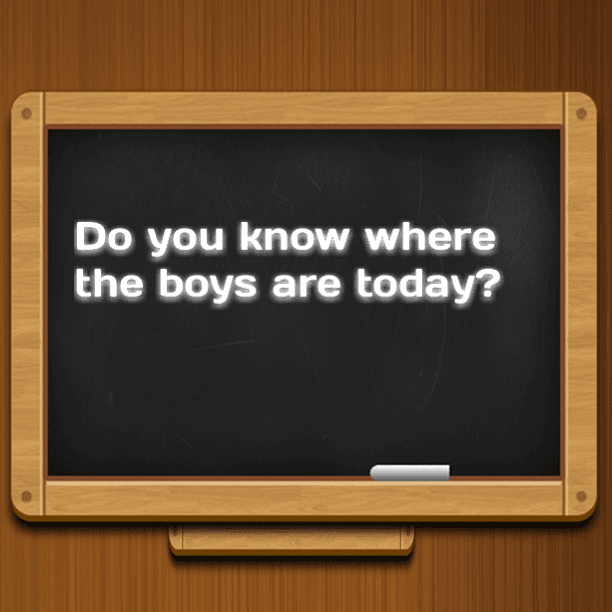 Do you know where the boys are today?