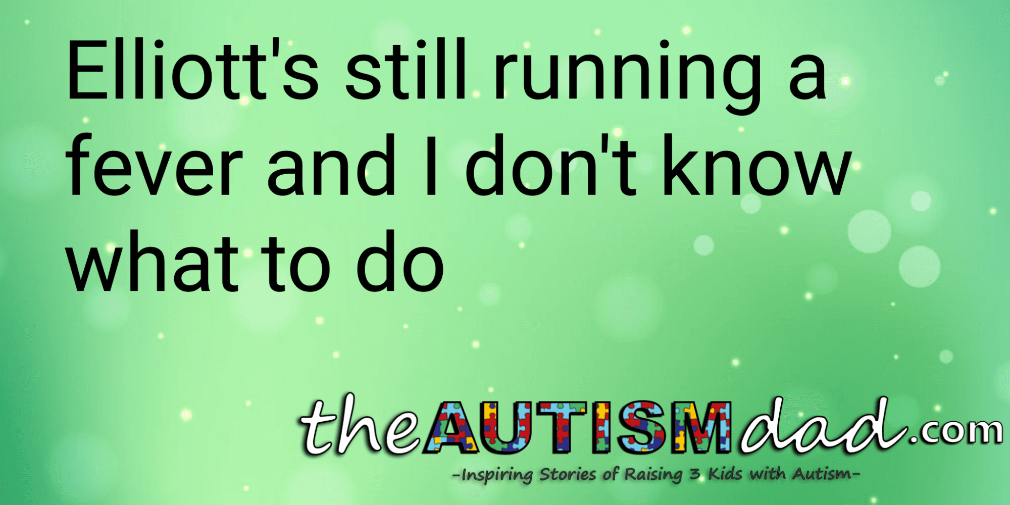Elliott's still running a fever and I don't know what to do