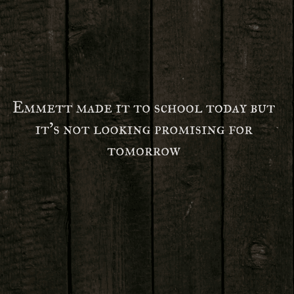 Emmett made it to school today but it's not looking promising for tomorrow