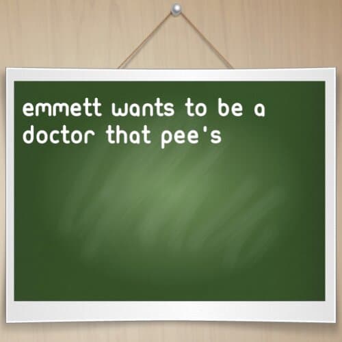 Emmett wants to be a doctor that pee's