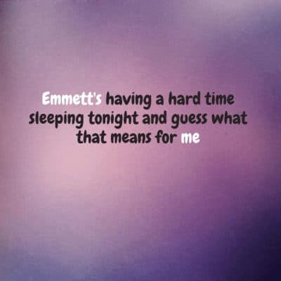 Emmett's having a hard time sleeping tonight