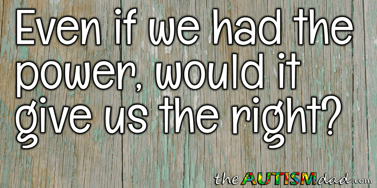 Even if we had the power, would it give us the right?