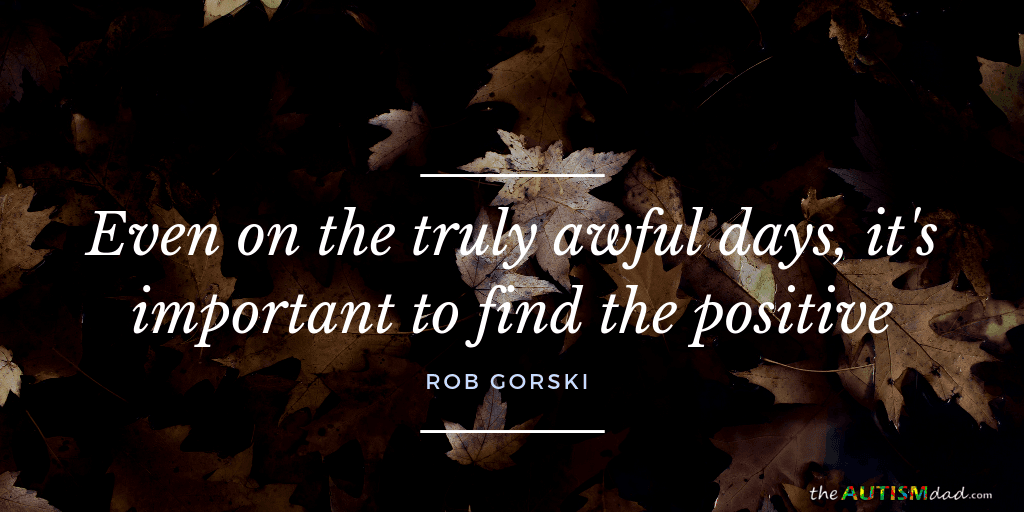 Even on the truly awful days, it's important to find the positive