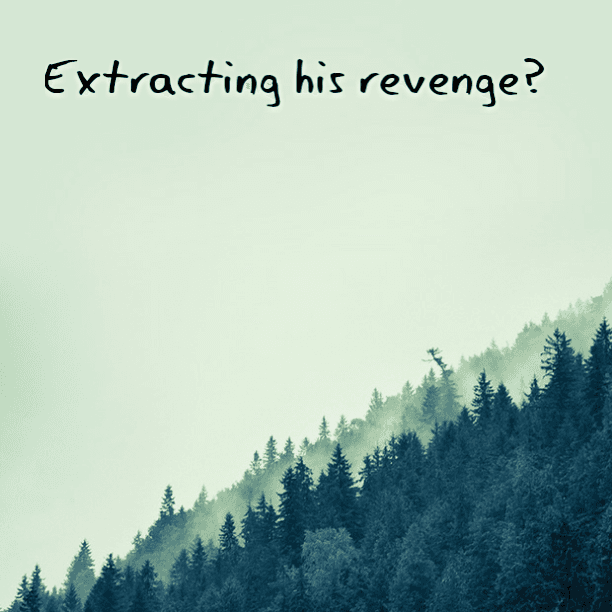 Exacting his revenge?
