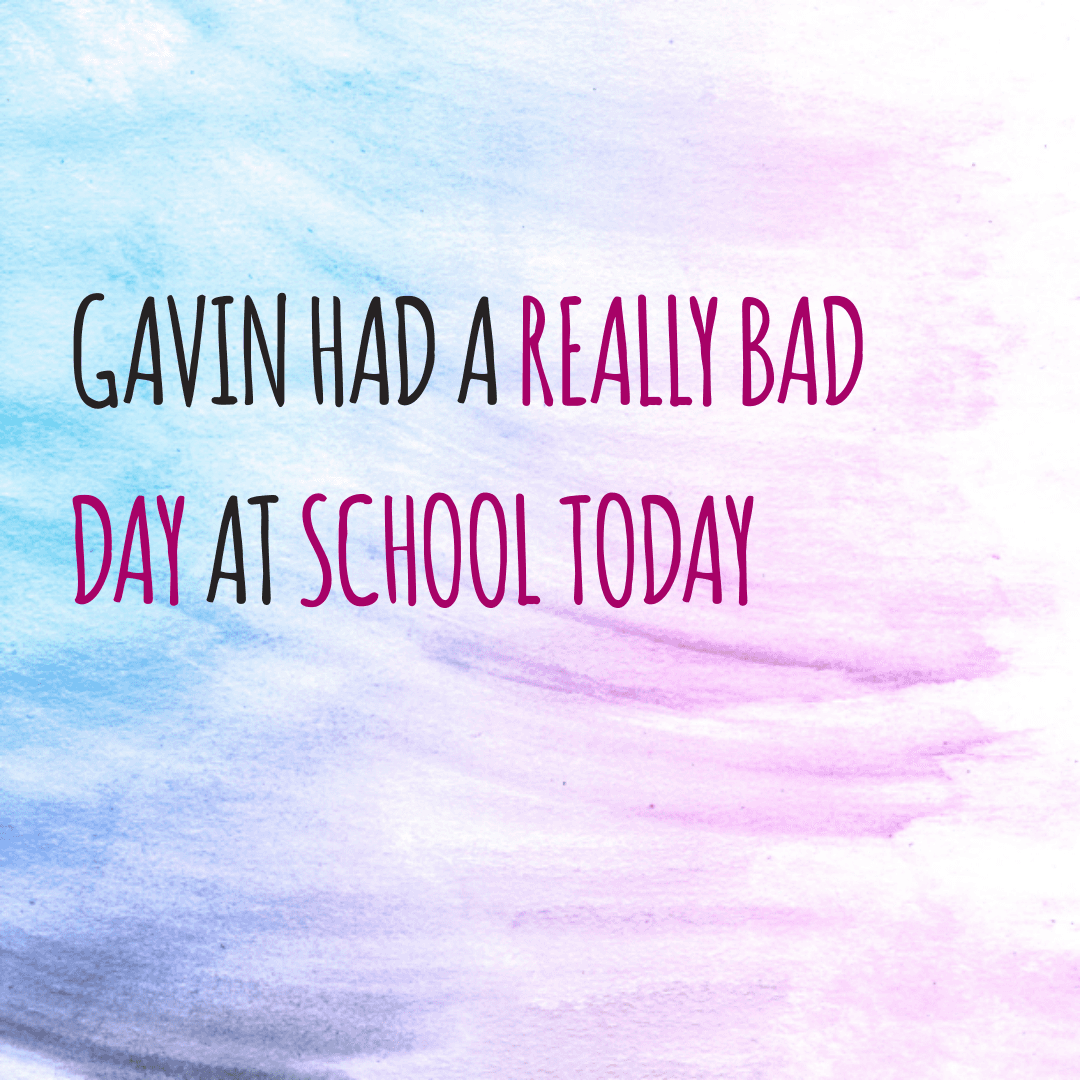 Gavin had a really bad day at school today