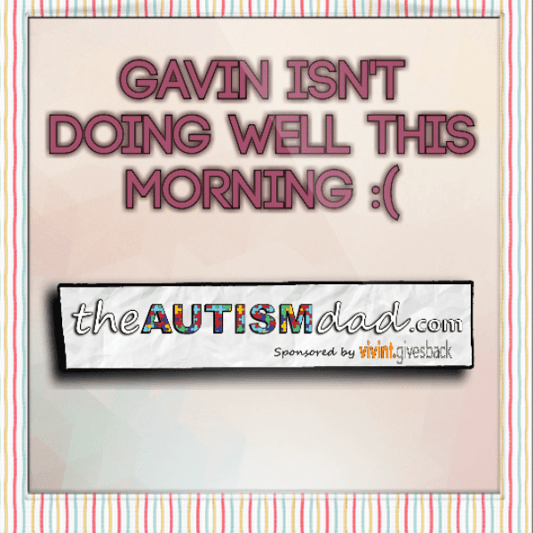 Gavin isn't doing well this morning :(