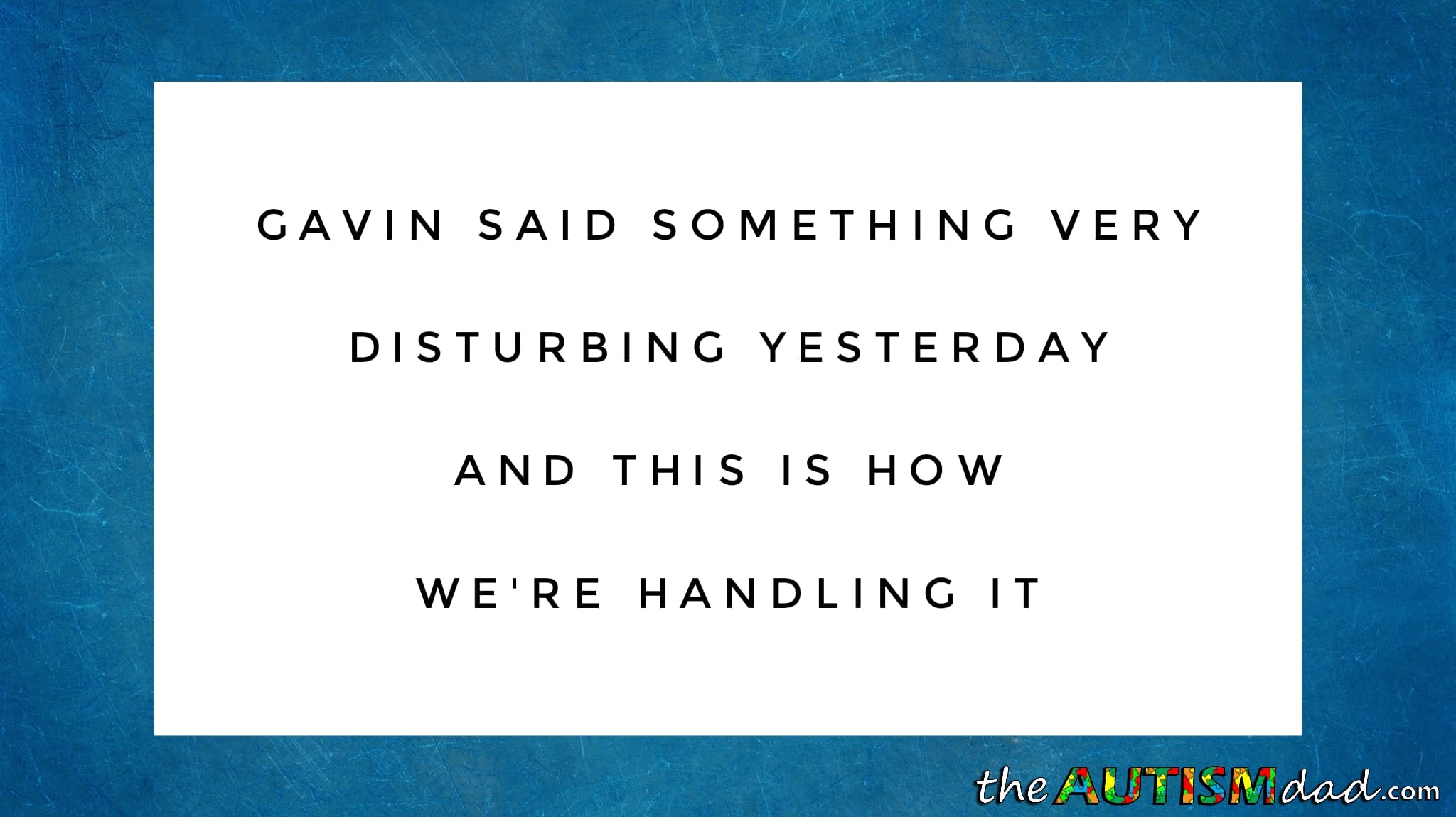 Gavin said something very disturbing yesterday and this is how we're handling it