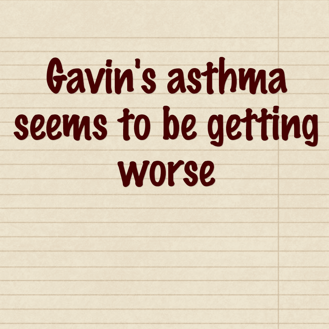 Gavin's #asthma seems to be getting worse