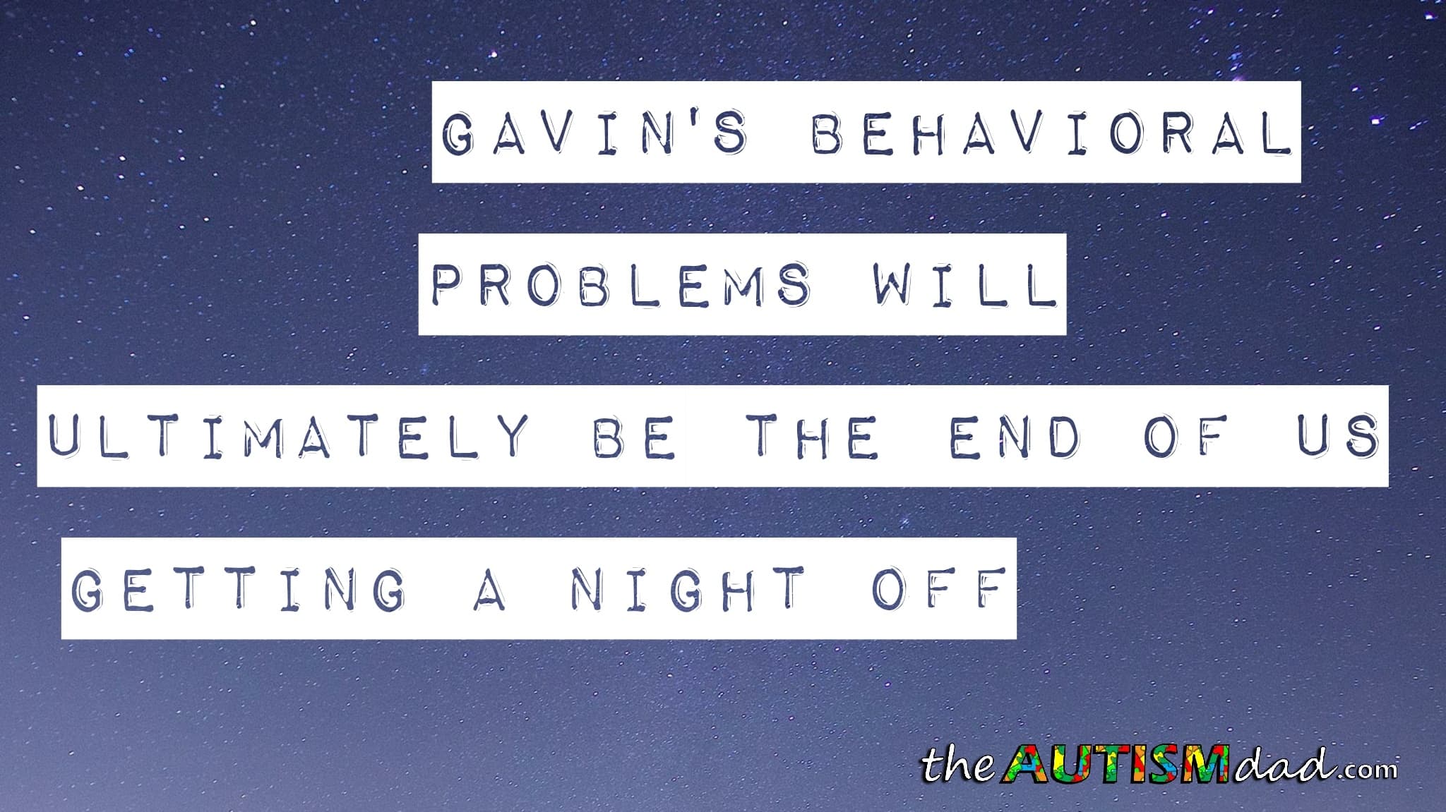 Gavin's behavioral problems will ultimately be the end of us getting a night off