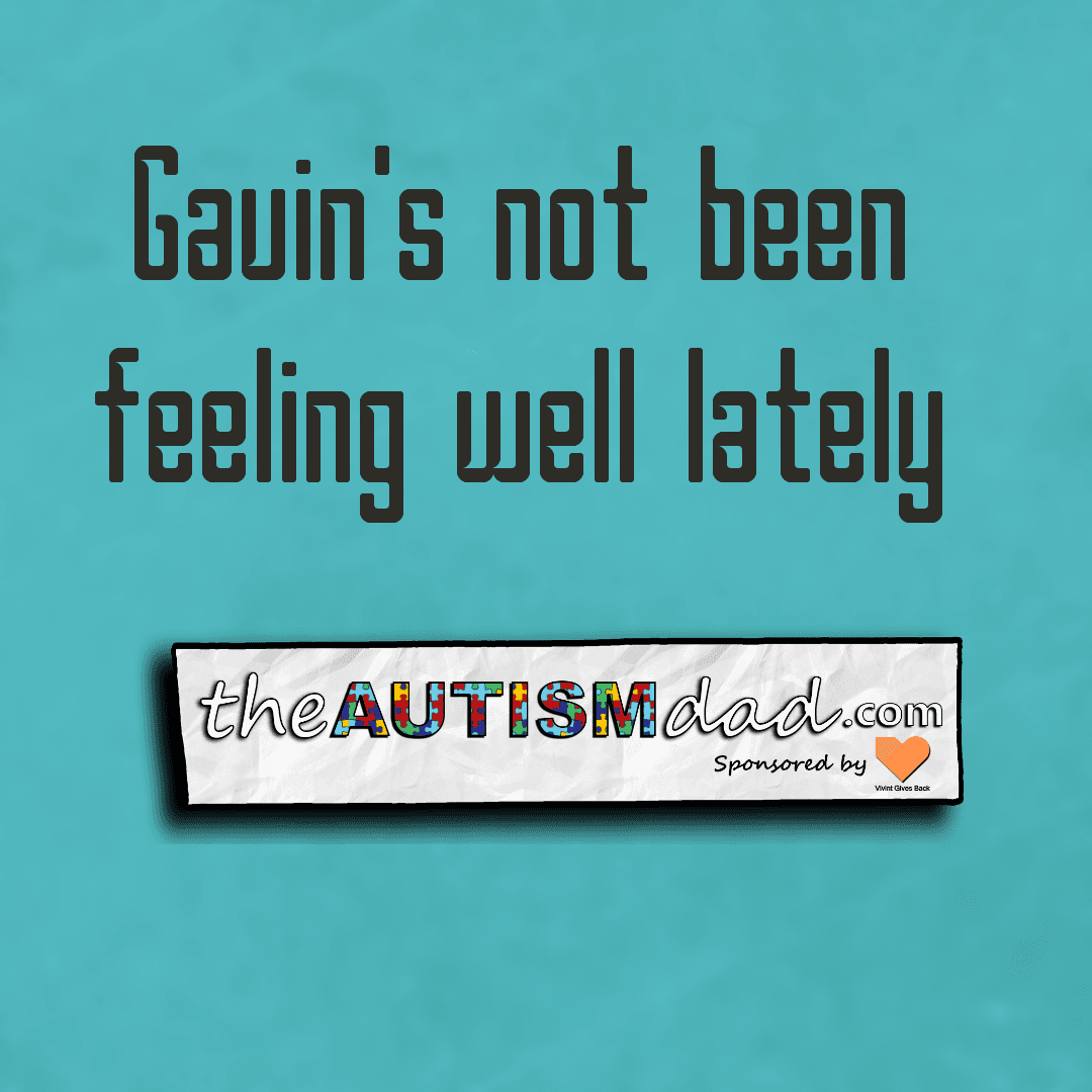 Gavin's not been feeling well lately
