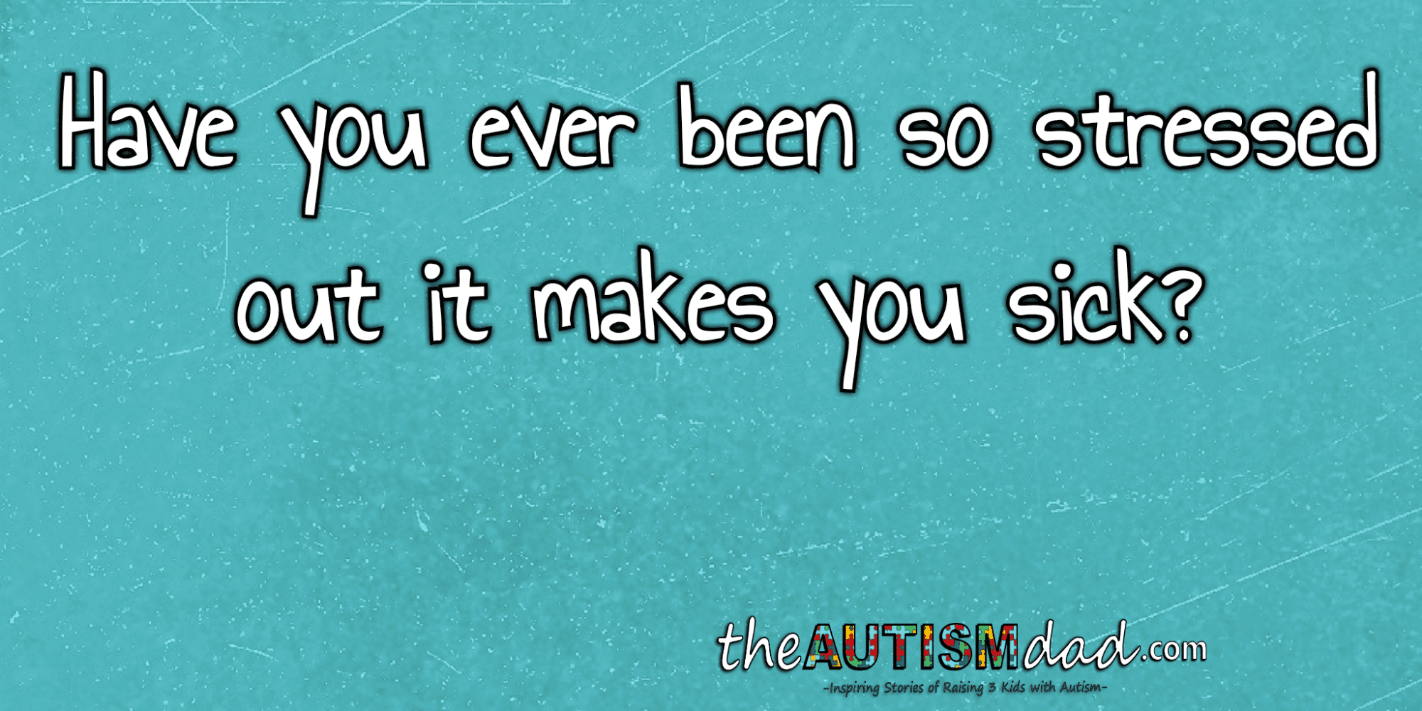 Have you ever been so stressed out it makes you sick?