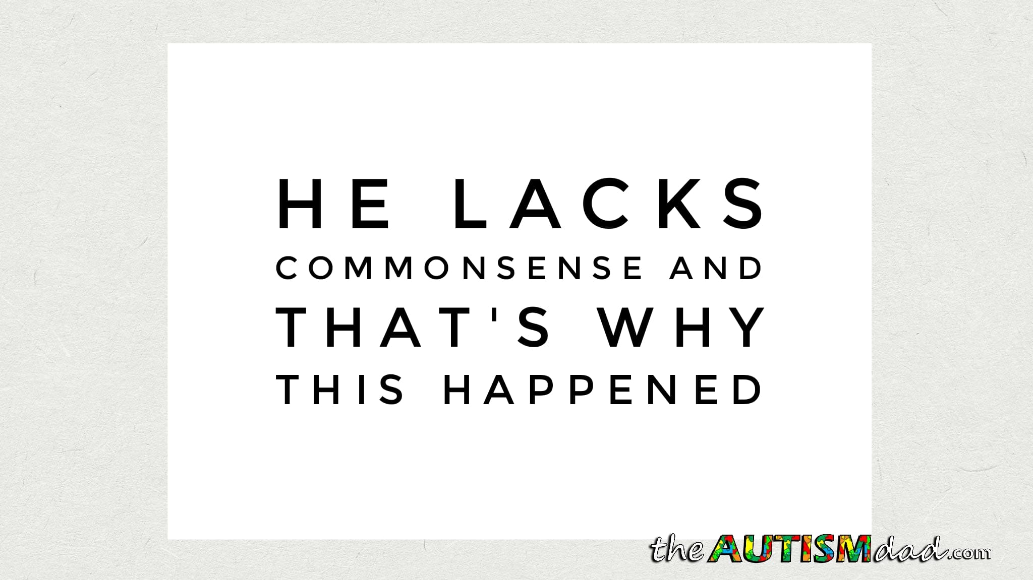 He lacks commonsense and that's why this happened