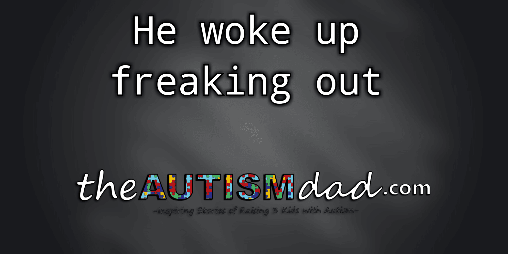 He woke up freaking out