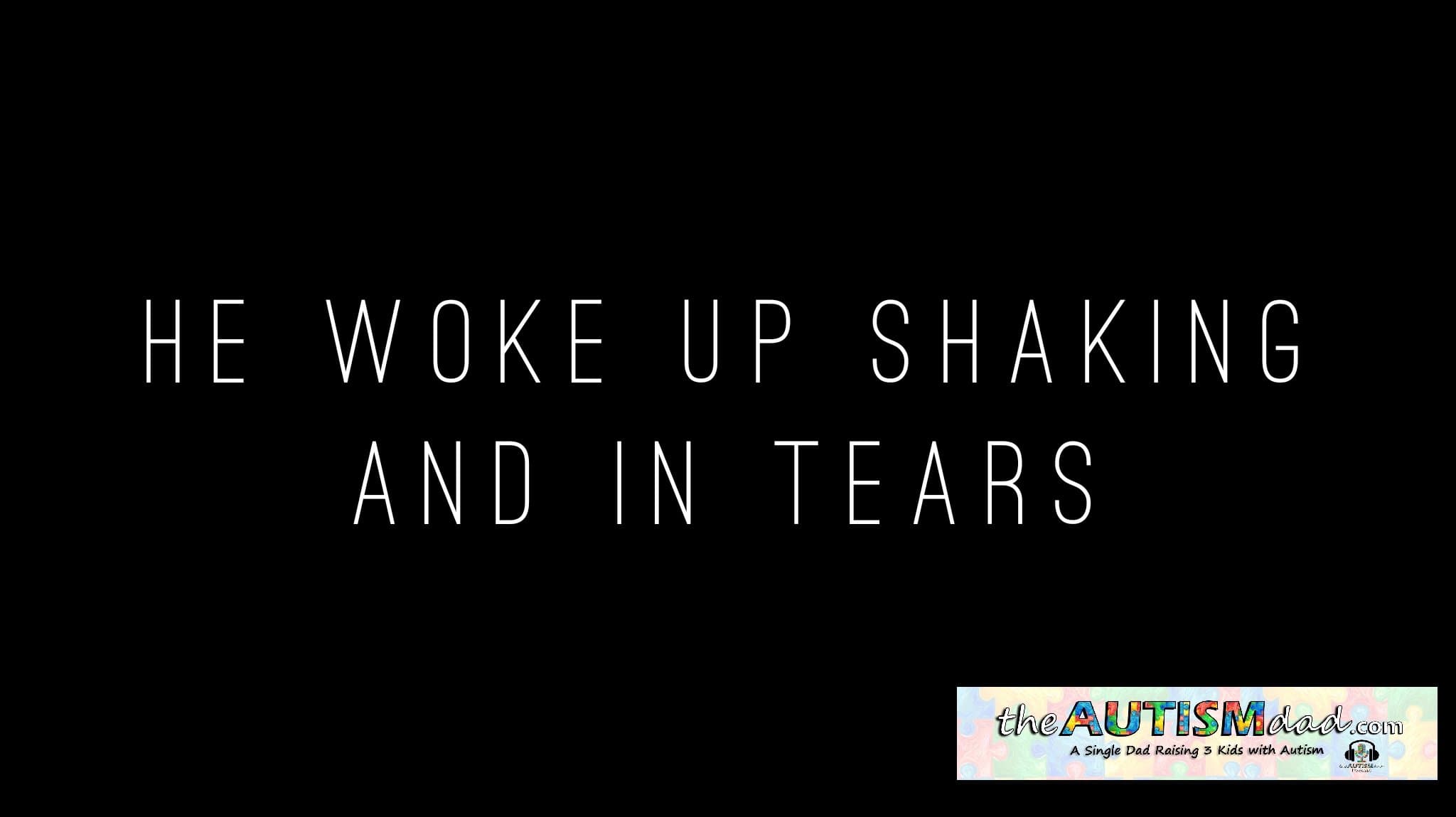 He woke up shaking and in tears