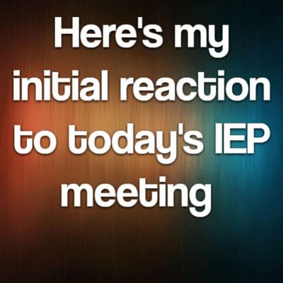 Here's my initial reaction to today's IEP meeting