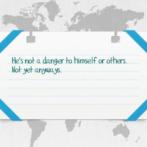 He's not a danger to himself or others, yet