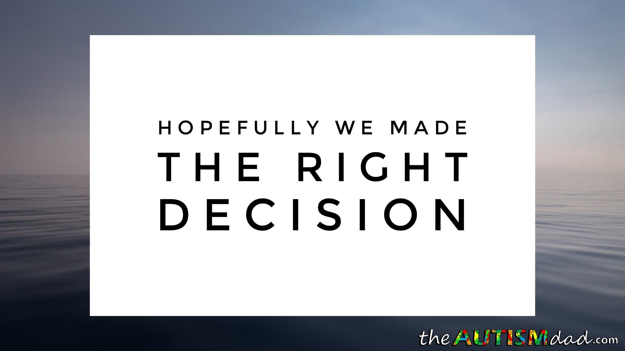 Hopefully we made the right decision