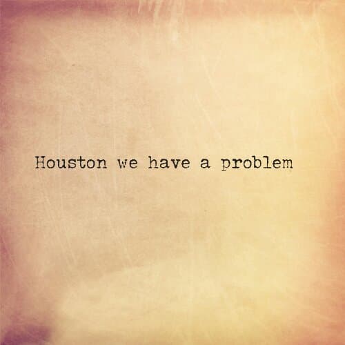 Houston we have a problem
