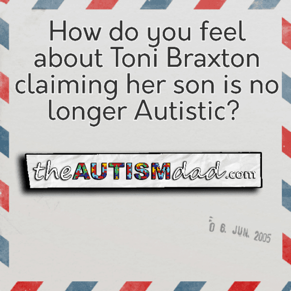 How do you feel about Toni Braxton claiming her son is no longer Autistic?